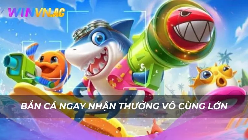 Bắn cá ngay nhận thưởng vô cùng lớn