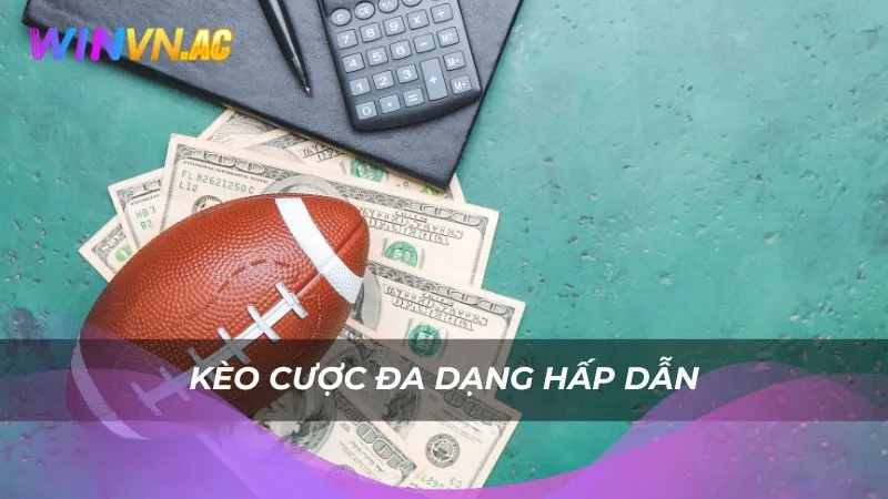 Kèo cược đa dạng hấp dẫn