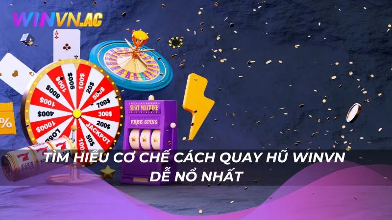 Tìm hiểu cơ chế cách quay hũ Winvn dễ nổ nhất