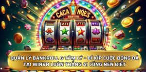 Quản lý bankroll & tâm lý – Bí kíp cược bóng đá tại Winvn luôn thắng ai cũng nên biết